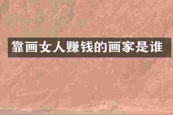靠画女人赚钱的画家是谁
