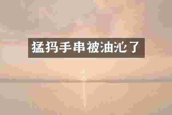 猛犸手串被油沁了