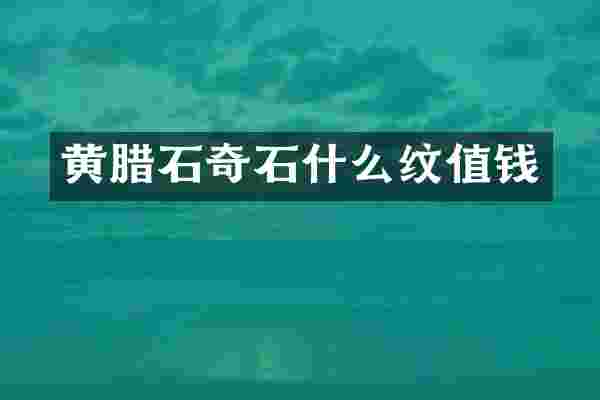 黄腊石奇石什么纹值钱