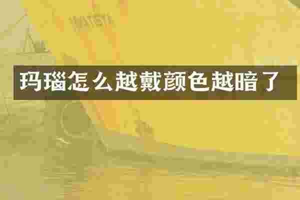 玛瑙怎么越戴颜色越暗了
