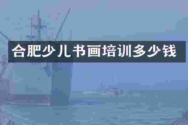合肥少儿书画培训多少钱
