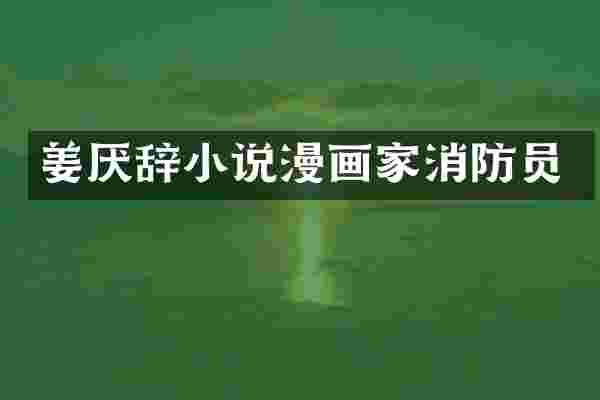 姜厌辞小说漫画家消防员