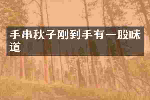 手串秋子刚到手有一股味道