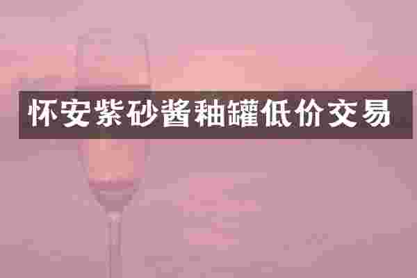 怀安紫砂酱釉罐低价交易