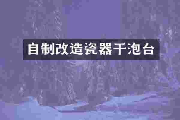 自制改造瓷器干泡台