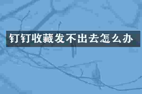 钉钉收藏发不出去怎么办