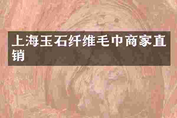 上海玉石纤维毛巾商家直销
