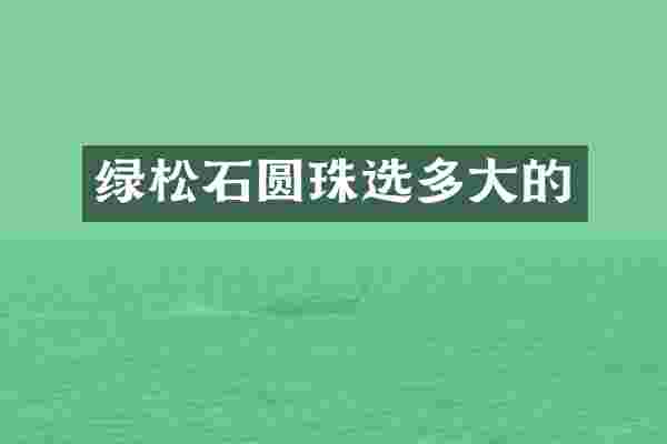绿松石圆珠选多大的