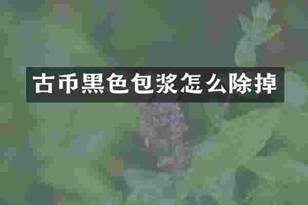 古币黑色包浆怎么除掉