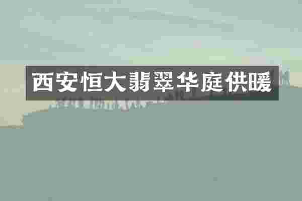 西安恒大翡翠华庭供暖