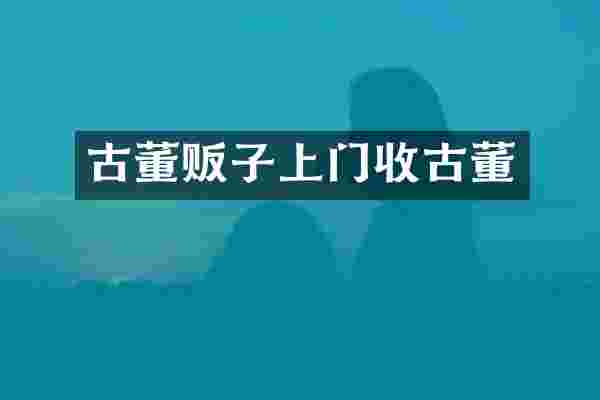 古董贩子上门收古董