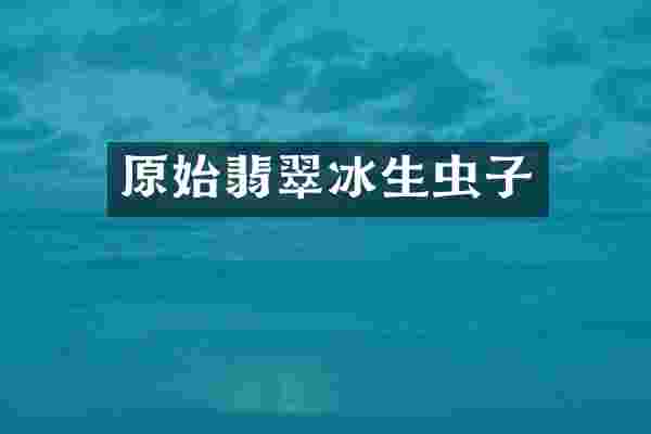 原始翡翠冰生虫子