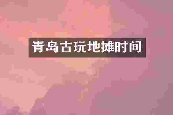 青岛古玩地摊时间