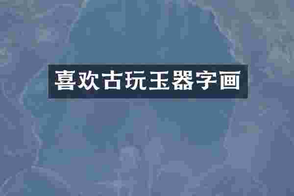喜欢古玩玉器字画