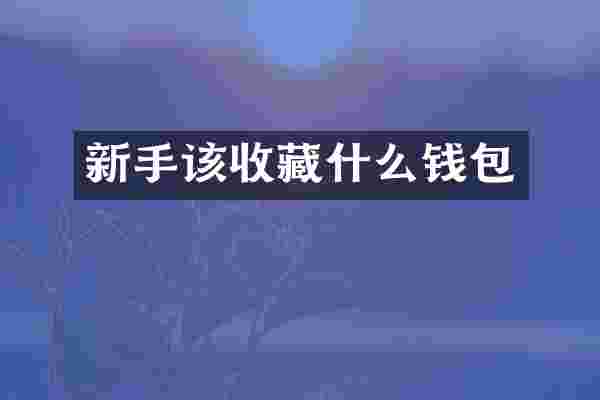新手该收藏什么钱包