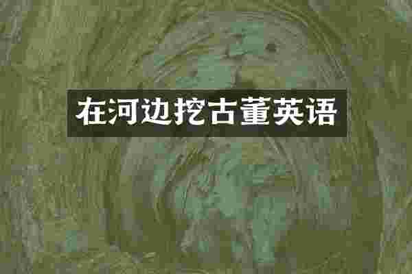 在河边挖古董英语