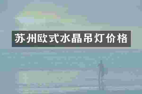 苏州欧式水晶吊灯价格
