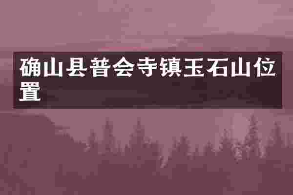 确山县普会寺镇玉石山位置
