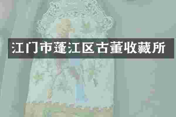 江门市蓬江区古董收藏所