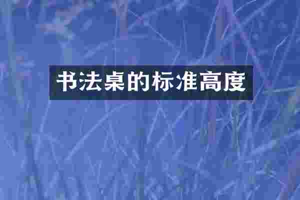 书法桌的标准高度