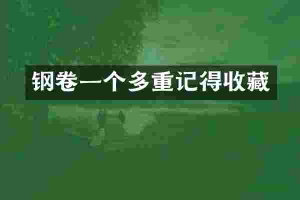 钢卷一个多重记得收藏