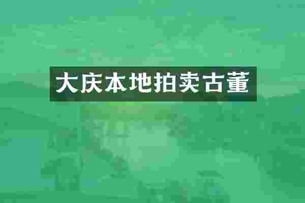 大庆本地拍卖古董