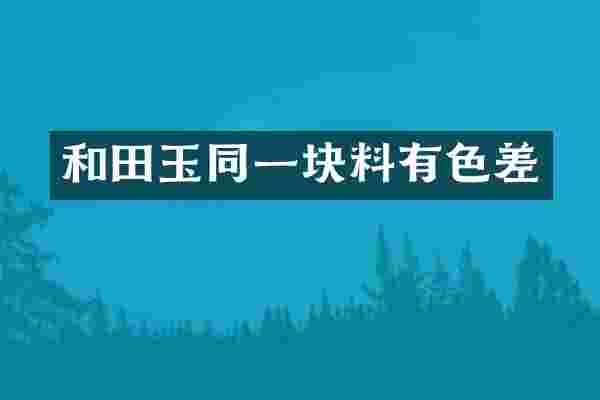 和田玉同一块料有色差