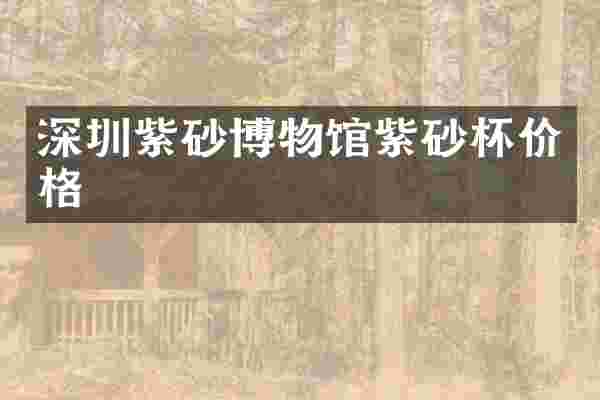深圳紫砂博物馆紫砂杯价格