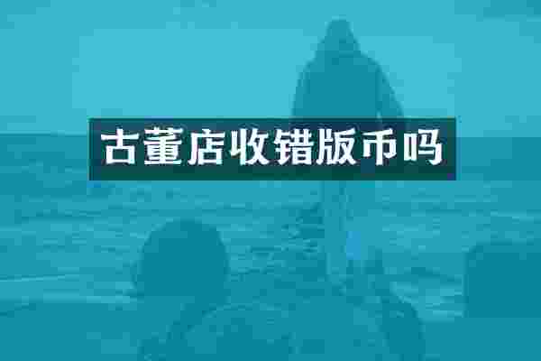 古董店收错版币吗