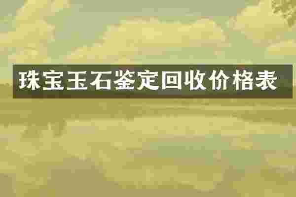 珠宝玉石鉴定回收价格表