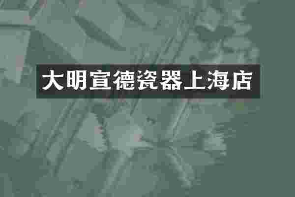 大明宣德瓷器上海店