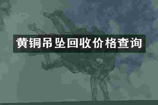 黄铜吊坠回收价格查询