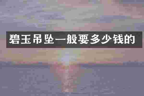 碧玉吊坠一般要多少钱的