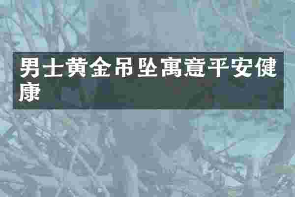 男士黄金吊坠寓意平安健康