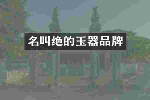 名叫绝的玉器品牌