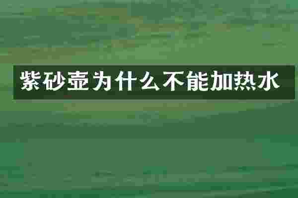 紫砂壶为什么不能加热水