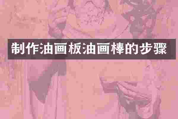 制作油画板油画棒的步骤