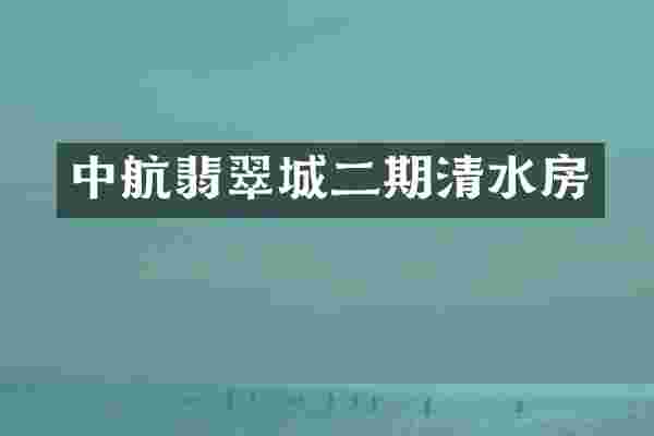 中航翡翠城二期清水房