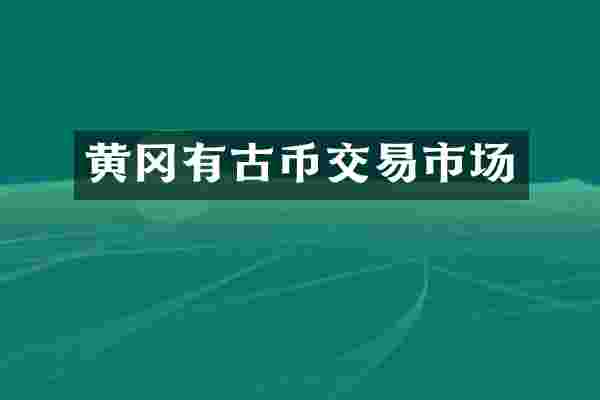 黄冈有古币交易市场