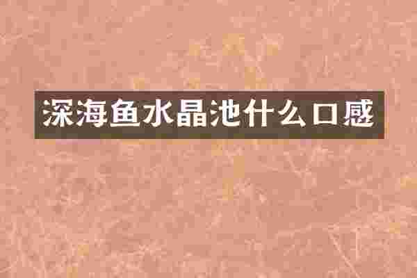 深海鱼水晶池什么口感
