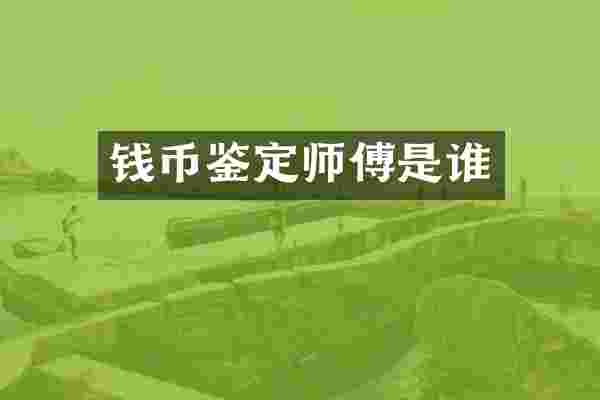 钱币鉴定师傅是谁