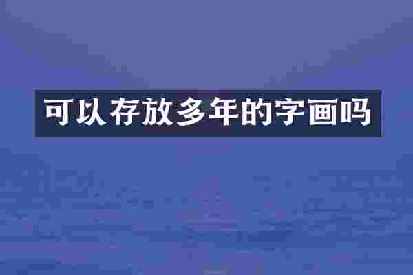 可以存放多年的字画吗