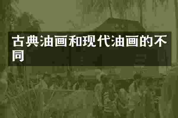 古典油画和现代油画的不同