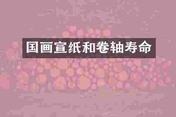 国画宣纸和卷轴寿命