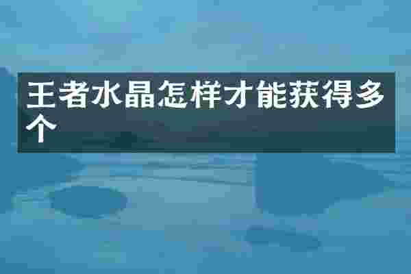 王者水晶怎样才能获得多个