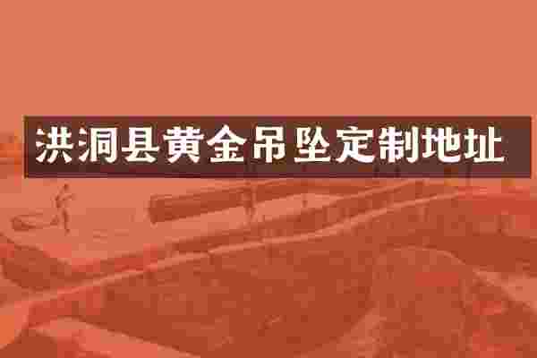 洪洞县黄金吊坠定制地址
