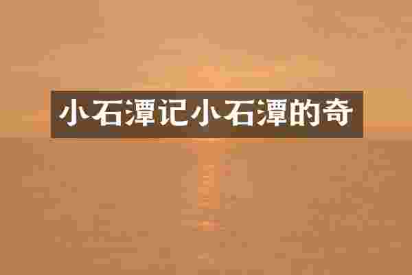 小石潭记小石潭的奇