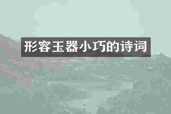 形容玉器小巧的诗词