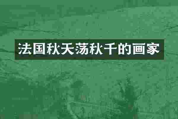 法国秋天荡秋千的画家
