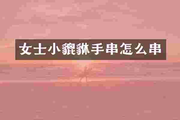 女士小貔貅手串怎么串